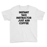 Instant Taxi Instructor Just Add Coffee T Shirt Youth Tee | Artistshot