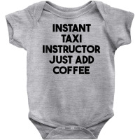 Instant Taxi Instructor Just Add Coffee T Shirt Baby Bodysuit | Artistshot