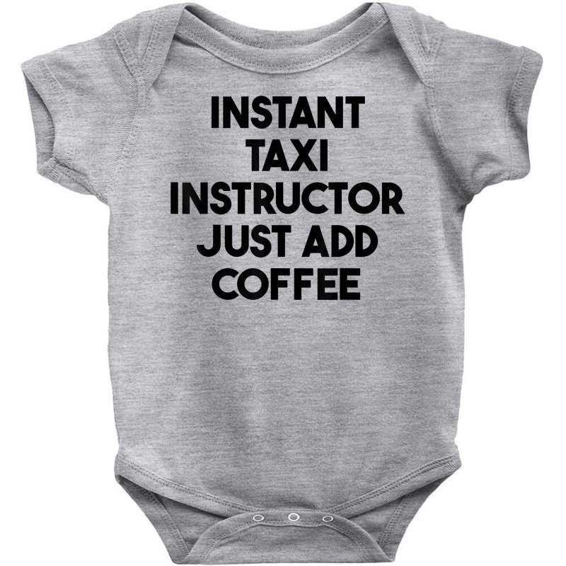 Instant Taxi Instructor Just Add Coffee T Shirt Baby Bodysuit by lejo83khanna | Artistshot