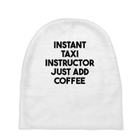 Instant Taxi Instructor Just Add Coffee T Shirt Baby Beanies | Artistshot