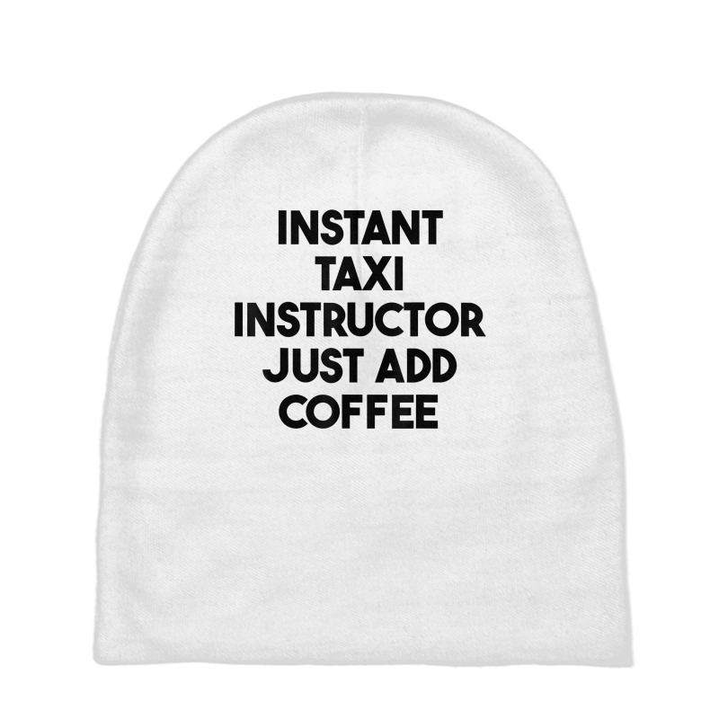 Instant Taxi Instructor Just Add Coffee T Shirt Baby Beanies by lejo83khanna | Artistshot