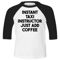 Instant Taxi Instructor Just Add Coffee T Shirt Toddler 3/4 Sleeve Tee | Artistshot