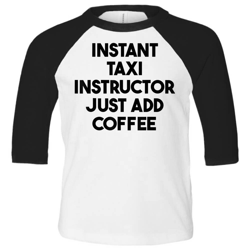 Instant Taxi Instructor Just Add Coffee T Shirt Toddler 3/4 Sleeve Tee by lejo83khanna | Artistshot