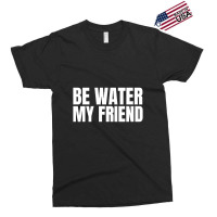 Be Water My Friend Black Exclusive T-shirt | Artistshot