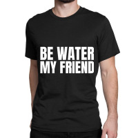 Be Water My Friend Black Classic T-shirt | Artistshot