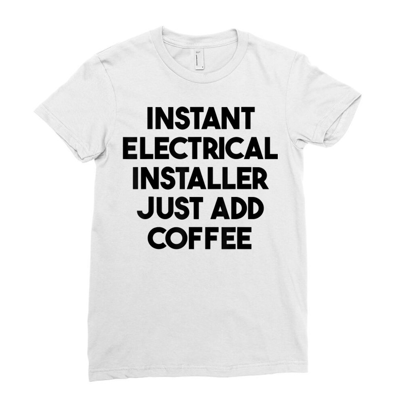 Instant Electrical Installer Just Add Coffee T Shirt Ladies Fitted T-Shirt by mintywotm | Artistshot