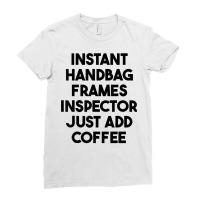 Instant Handbag Frames Inspector Just Add Coffee T Shirt Ladies Fitted T-shirt | Artistshot