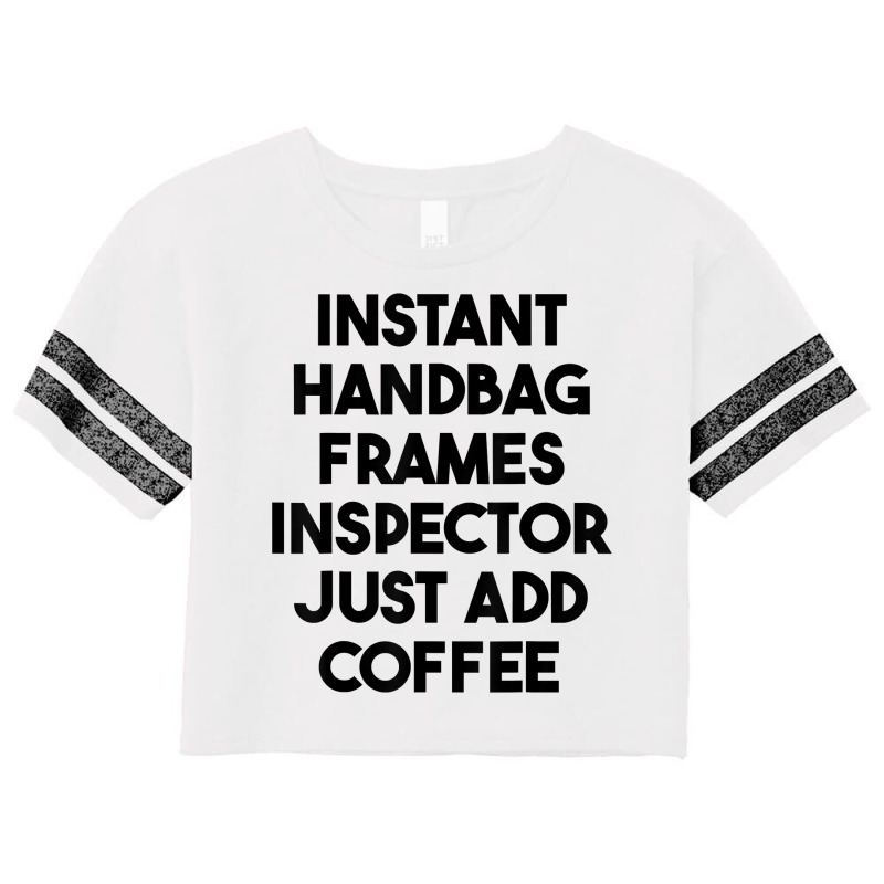 Instant Handbag Frames Inspector Just Add Coffee T Shirt Scorecard Crop Tee by mintywotm | Artistshot