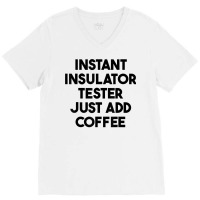 Instant Insulator Tester Just Add Coffee T Shirt V-neck Tee | Artistshot