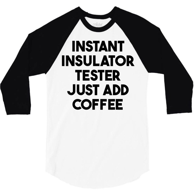 Instant Insulator Tester Just Add Coffee T Shirt 3/4 Sleeve Shirt by mintywotm | Artistshot