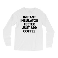 Instant Insulator Tester Just Add Coffee T Shirt Long Sleeve Shirts | Artistshot