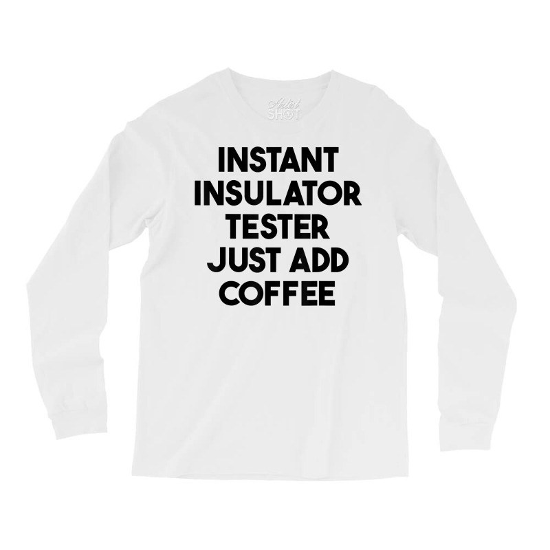 Instant Insulator Tester Just Add Coffee T Shirt Long Sleeve Shirts by mintywotm | Artistshot