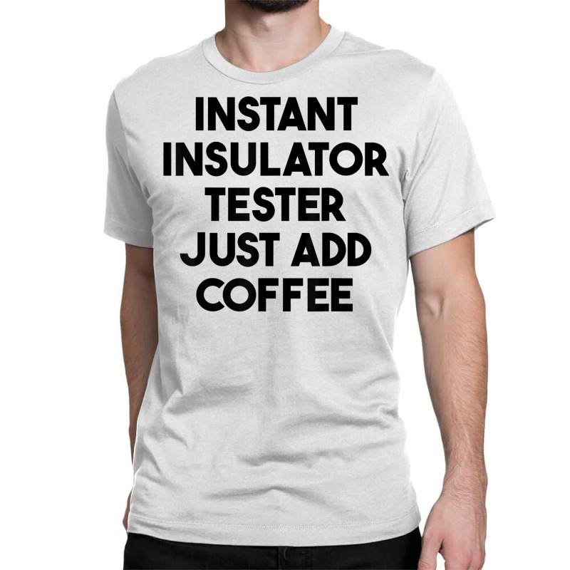 Instant Insulator Tester Just Add Coffee T Shirt Classic T-shirt by mintywotm | Artistshot