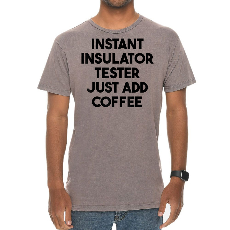 Instant Insulator Tester Just Add Coffee T Shirt Vintage T-Shirt by mintywotm | Artistshot