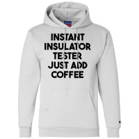 Instant Insulator Tester Just Add Coffee T Shirt Champion Hoodie | Artistshot