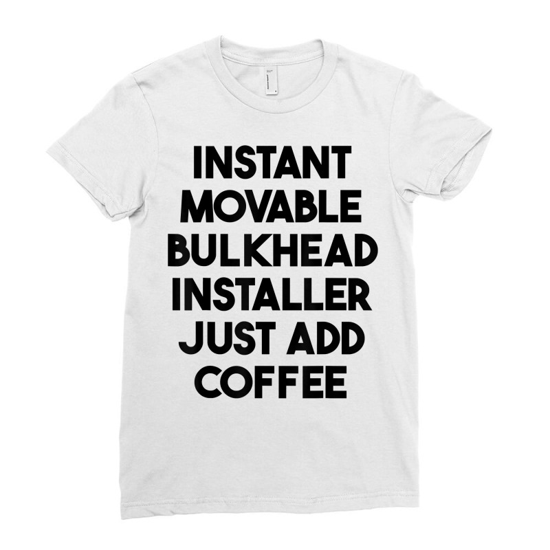 Instant Movable Bulkhead Installer Just Add Coffee T Shirt Ladies Fitted T-Shirt by mintywotm | Artistshot