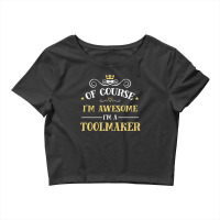 Of Course I'm Awesome I'm A Toolmaker Crop Top | Artistshot