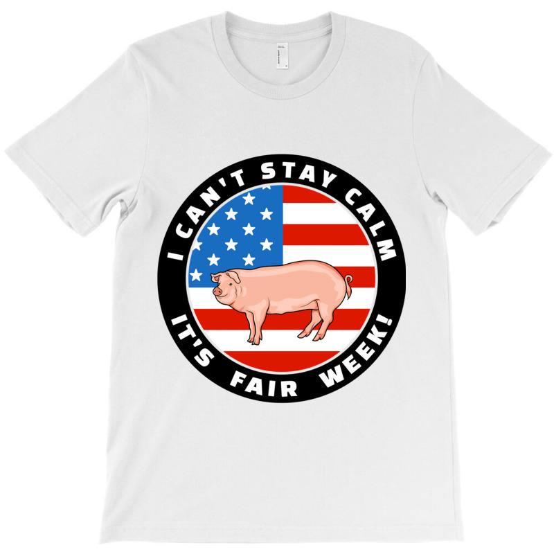 Patriotic I Can T Stay Calm It S Fair Week Pig Hog Swine Sweatshirt T-shirt | Artistshot