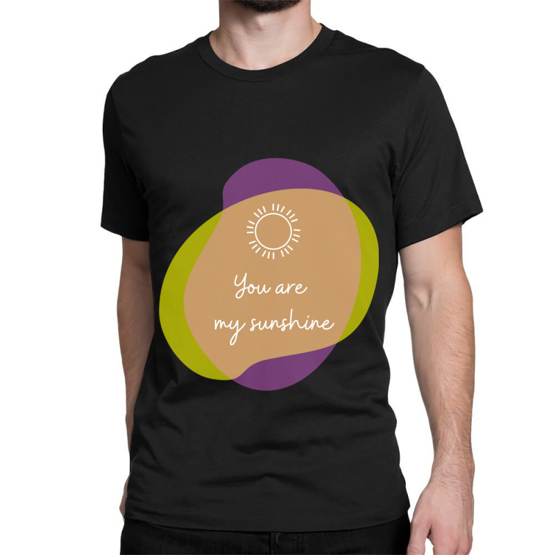 You Are My Sunshine Classic T-shirt by QUANVY | Artistshot