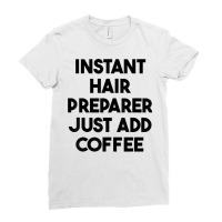 Instant Hair Preparer Just Add Coffee T Shirt Ladies Fitted T-shirt | Artistshot