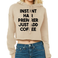 Instant Hair Preparer Just Add Coffee T Shirt Cropped Hoodie | Artistshot