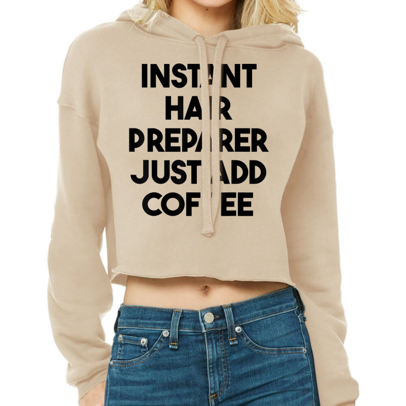 Instant Hair Preparer Just Add Coffee T Shirt Cropped Hoodie by lexzalar2o | Artistshot