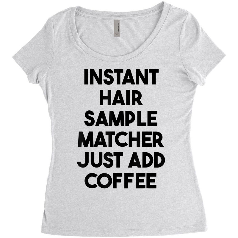 Instant Hair Sample Matcher Just Add Coffee T Shirt Women's Triblend Scoop T-shirt by lexzalar2o | Artistshot