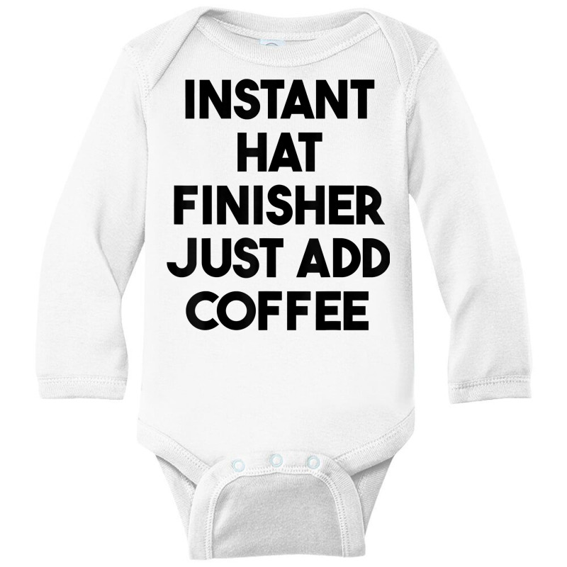 Instant Hat Finisher Just Add Coffee T Shirt Long Sleeve Baby Bodysuit by lexzalar2o | Artistshot