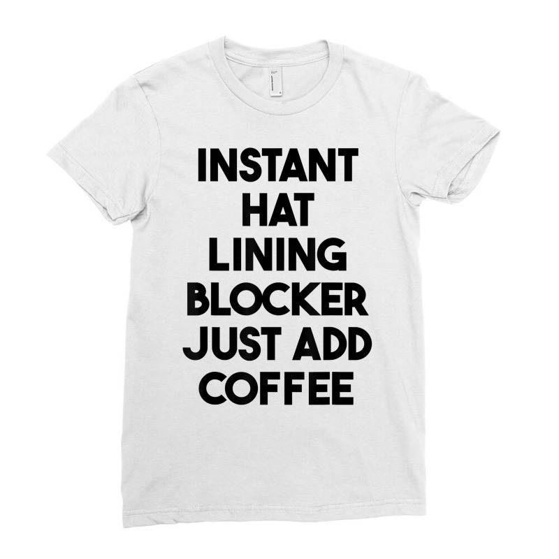 Instant Hat Lining Blocker Just Add Coffee T Shirt Ladies Fitted T-Shirt by lexzalar2o | Artistshot