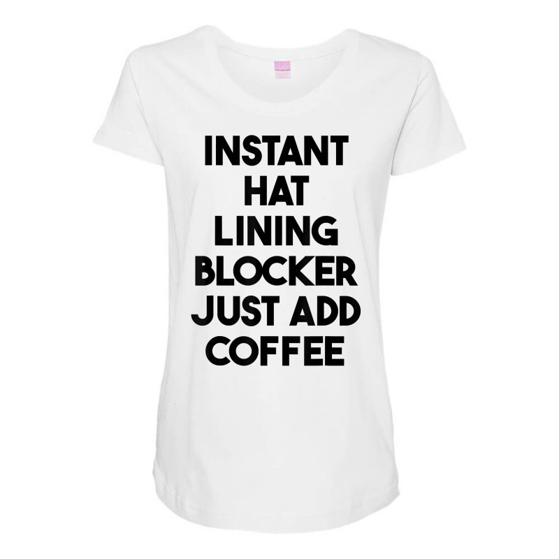 Instant Hat Lining Blocker Just Add Coffee T Shirt Maternity Scoop Neck T-shirt by lexzalar2o | Artistshot