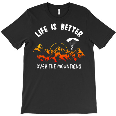 Life Is Better Over The Mountains T-shirt Designed By Bariteau Hannah