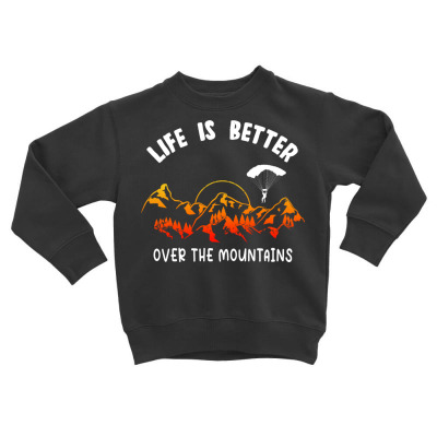 Life Is Better Over The Mountains Toddler Sweatshirt Designed By Bariteau Hannah