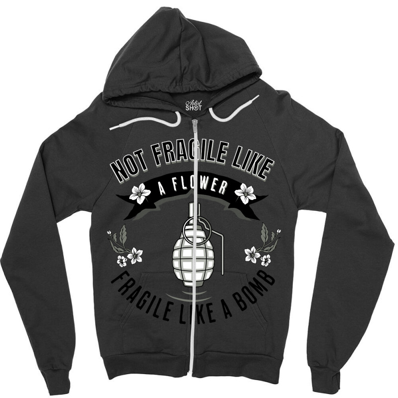 Not Fragile Like A Flower Fragile Like A Bomb-glf6b Zipper Hoodie | Artistshot