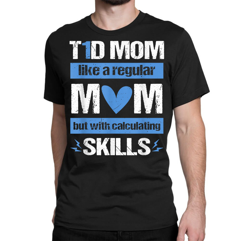 T1d Mom Calculating Skills Type 1 Diabetes Awareness T Shirt Classic T-shirt by anitrasargisg5b | Artistshot