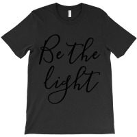 Be The Light - Christian Quotes T-shirt | Artistshot