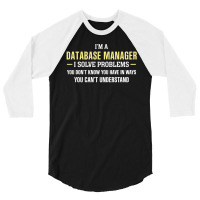 Database Manager I Solve Problems Funny Gift 3/4 Sleeve Shirt | Artistshot