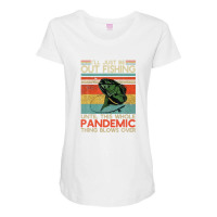 I'll Just Be Out Fishing Until This Pandemic Blows Over Maternity Scoop Neck T-shirt | Artistshot