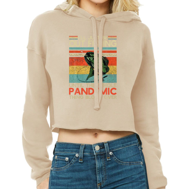 I'll Just Be Out Fishing Until This Pandemic Blows Over Cropped Hoodie | Artistshot