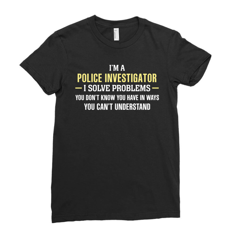 Police Investigator I Solve Problems Funny Gift Ladies Fitted T-Shirt by thanchashop | Artistshot