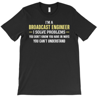 Broadcast Engineer I Solve Problems Funny Gift T-shirt Designed By Thanchashop
