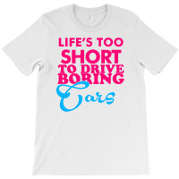 Life's To Short To Drive Boring Car T-shirt | Artistshot