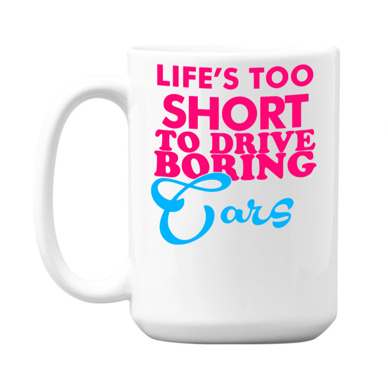 Life's To Short To Drive Boring Car 15 Oz Coffee Mug | Artistshot