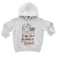 All I Need Today Is A Little Bit Of Coffee And Whole Lot Of Jesus Toddler Hoodie | Artistshot