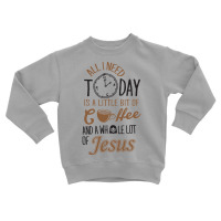 All I Need Today Is A Little Bit Of Coffee And Whole Lot Of Jesus Toddler Sweatshirt | Artistshot