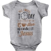 All I Need Today Is A Little Bit Of Coffee And Whole Lot Of Jesus Baby Bodysuit | Artistshot