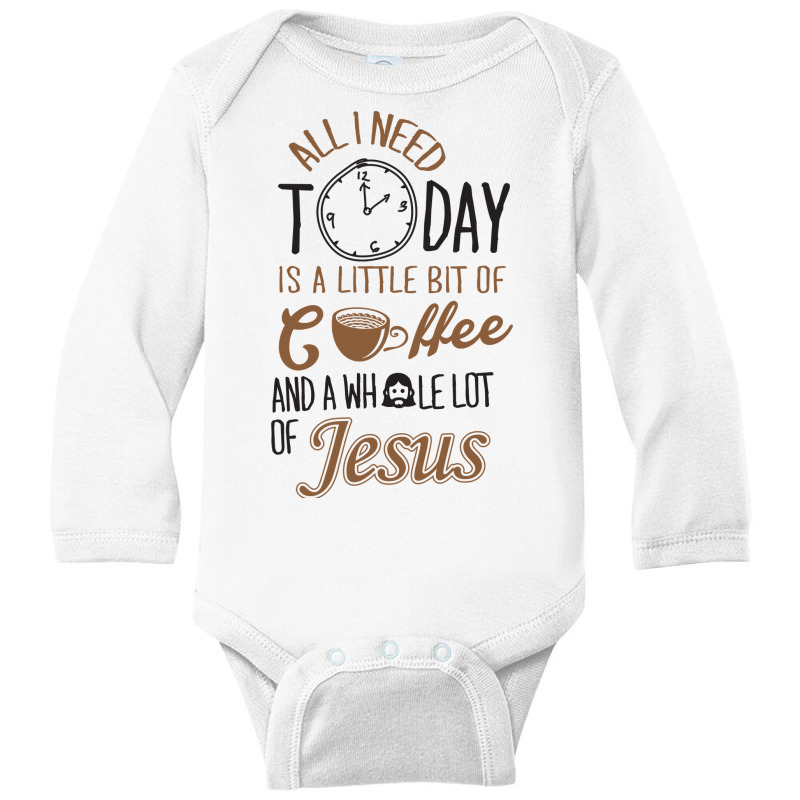 All I Need Today Is A Little Bit Of Coffee And Whole Lot Of Jesus Long Sleeve Baby Bodysuit | Artistshot