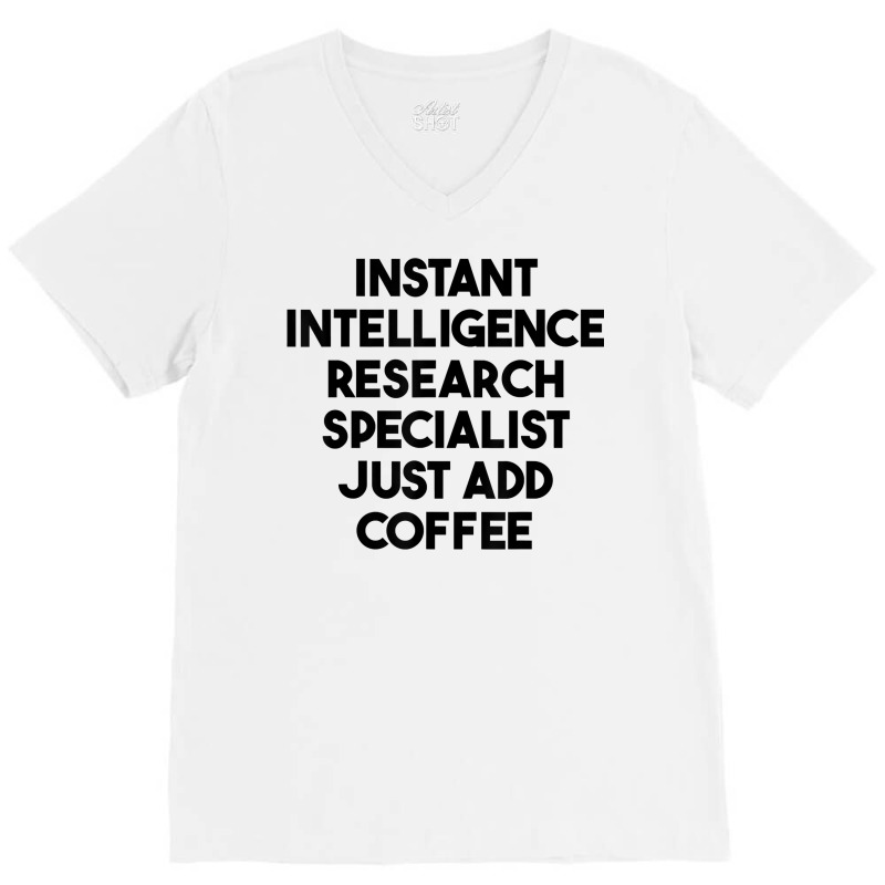 Instant Intelligence Research Specialist Just Add Coffee T Shirt V-Neck Tee by mollyschq6z | Artistshot