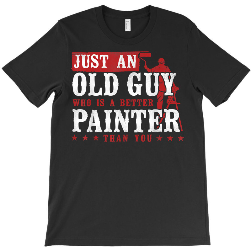 House Painter Decorator Retirement Just An Old Guy Who Is A T Shirt T-shirt | Artistshot