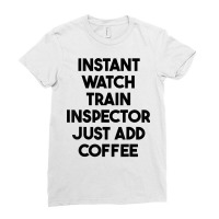 Instant Watch Train Inspector Just Add Coffee T Shirt Ladies Fitted T-shirt | Artistshot