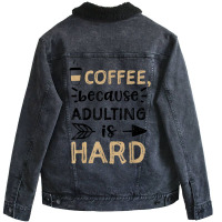 Humor Coffee, Because Adulting Is Hard   Coffee T Shirt Unisex Sherpa-lined Denim Jacket | Artistshot